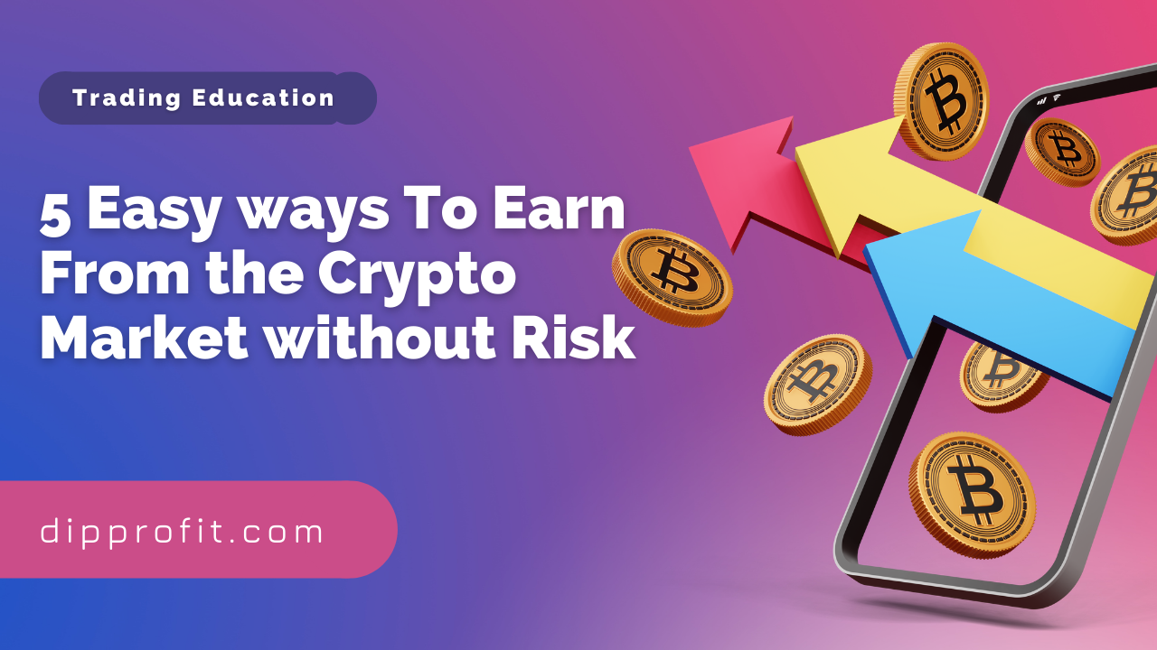 5 Easy ways To Earn From the Cryptocurrency Market without Risk