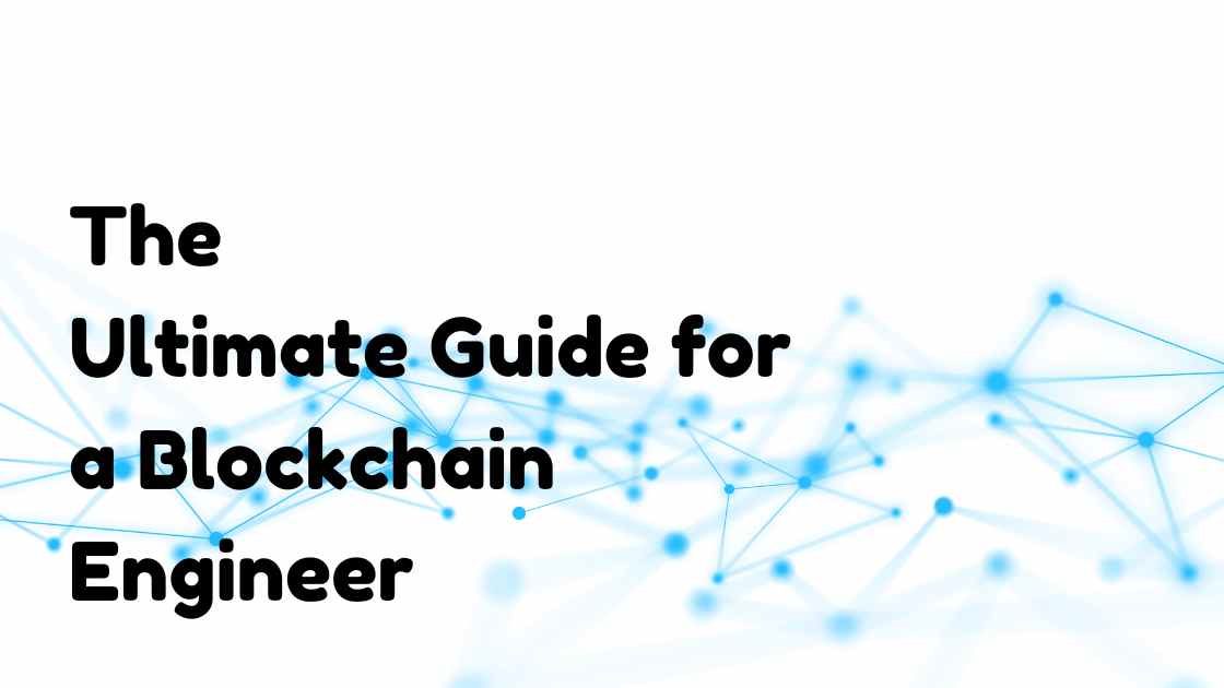 The Ultimate Guide to Becoming a Blockchain Engineer: Skills, Tools, and Career Path